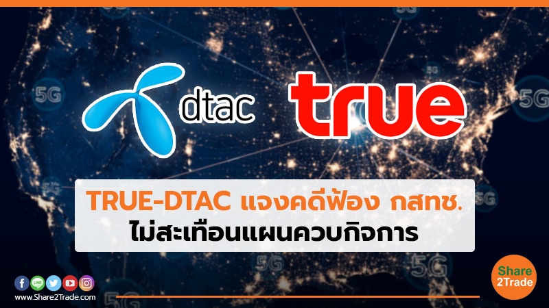 TRUE-DTAC แจงคดีฟ้อง กสทช. ไม่สะเทือนแผนควบกิจการ