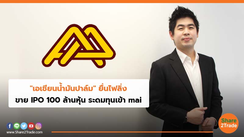 "เอเชียนน้ำมันปาล์ม" ยื่นไฟลิ่ง ขาย IPO 100 ล้านหุ้น ระดมทุนเข้า mai