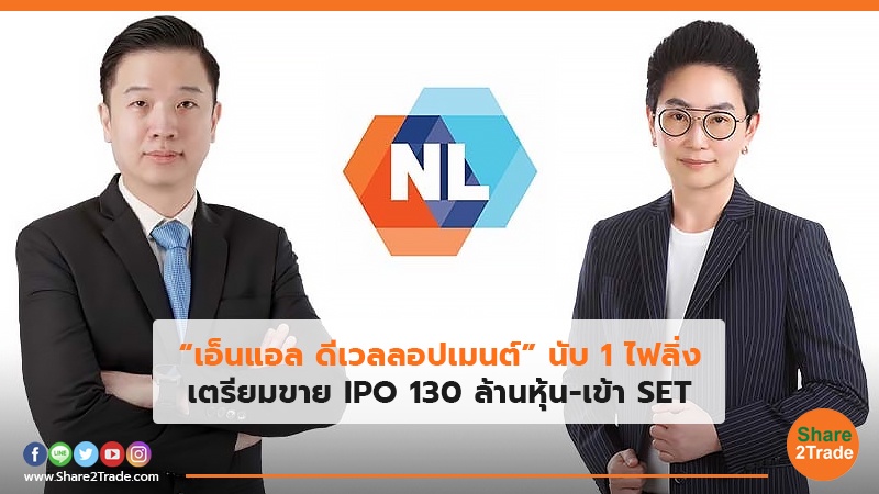 “เอ็นแอล ดีเวลลอปเมนต์” นับ 1 ไฟลิ่ง เตรียมขาย IPO 130 ล้านหุ้น-เข้า SET