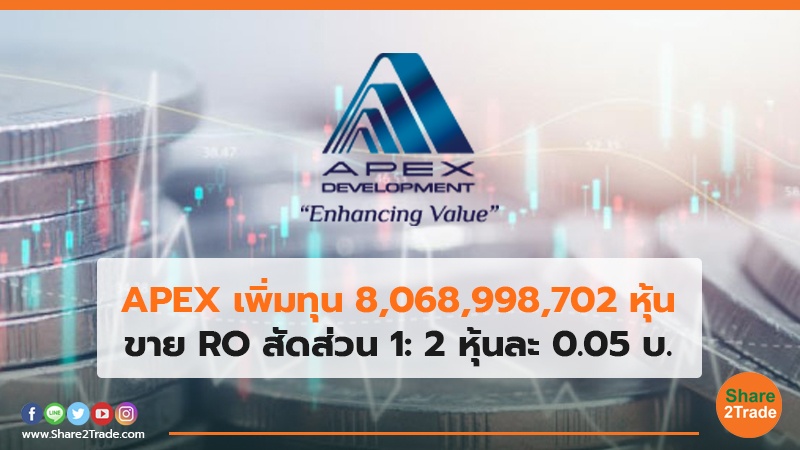 APEX เพิ่มทุน 8,068,998,702 หุ้น ขาย RO สัดส่วน 1: 2 หุ้นละ 0.05 บ.