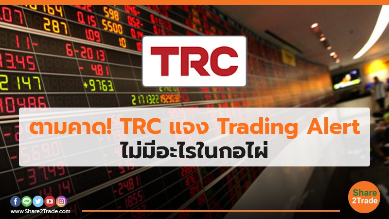 ตามคาด! TRC แจง Trading Alert ไม่มีอะไรในกอไผ่