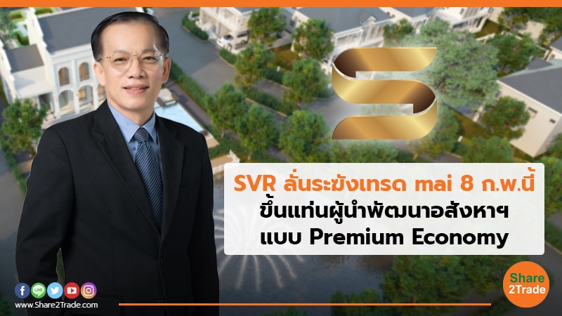 SVR ลั่นระฆังเทรด mai 8 ก.พ.นี้ ขึ้นแท่นผู้นำพัฒนาอสังหาฯแบบ Premium Economy