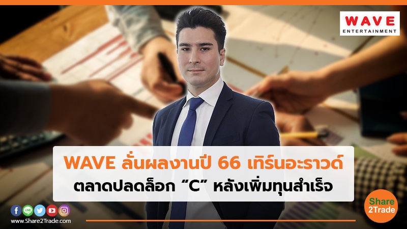 WAVE ลั่นผลงานปี 66 เทิร์นอะราวด์ ตลาดปลดล็อก “C”หลังเพิ่มทุนสำเร็จ