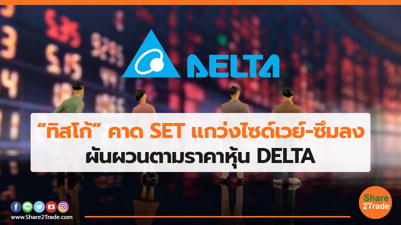 “ทิสโก้”คาด SET แกว่งไซด์เวย์-ซึมลง ผันผวนตามราคาหุ้น DELTA