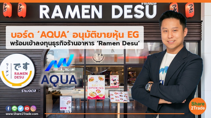 บอร์ด‘AQUA’ อนุมัติขายหุ้น EG พร้อมเข้าลงทุนธุรกิจร้านอาหาร ‘Ramen Desu‘