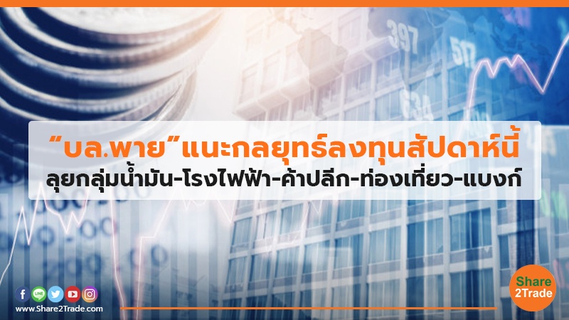 “บล.พาย” แนะกลยุทธ์ลงทุนสัปดาห์นี้ ยกลุ่มน้ำมัน-โรงไฟฟ้า-ค้าปลีก-ท่องเที่ยว-แบงก์