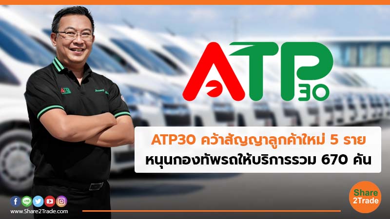 ATP30 คว้าสัญญาลูกค้าใหม่ 5 ราย หนุนกองทัพรถให้บริการรวม 670 คัน