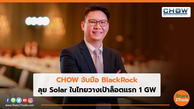 CHOW จับมือ BlackRock  ลุย Solar ในไทยวางเป้าล็อตแรก 1 GW