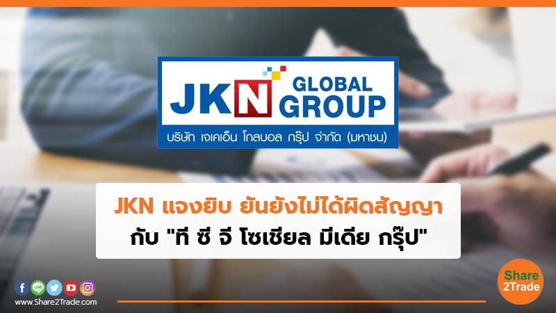 JKN แจงยิบ ยันยังไม่ได้ผิดสัญญา กับ "ที ซี จี โซเชียล มีเดีย กรุ๊ป"