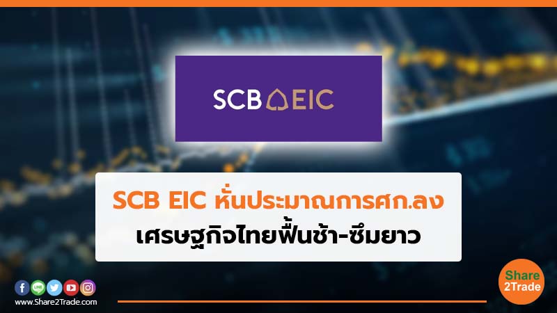SCB EIC หั่นประมาณการศก.ลง เศรษฐกิจไทยฟื้นช้า-ซึมยาว