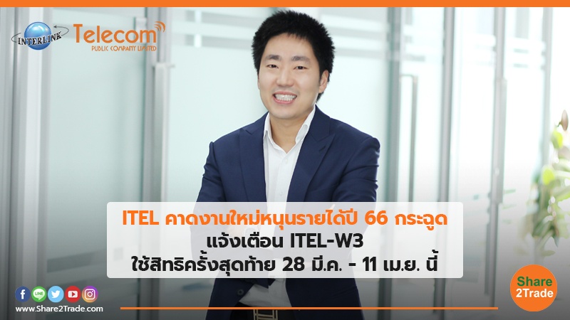 ITEL คาดงานใหม่หนุนรายได้ปี 66 กระฉูด แจ้งเตือน ITEL-W3 ใช้สิทธิครั้งสุดท้าย 28 มี.ค. - 11 เม.ย. นี้