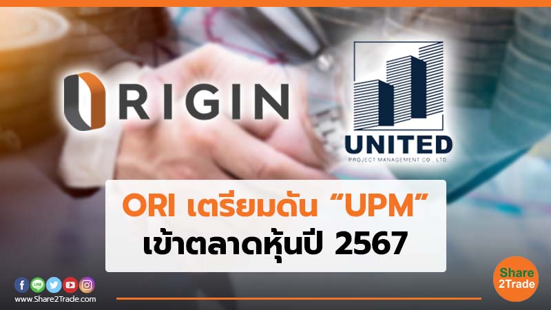 ORI เตรียมดัน “UPM” เข้าตลาดหุ้นปี 2567