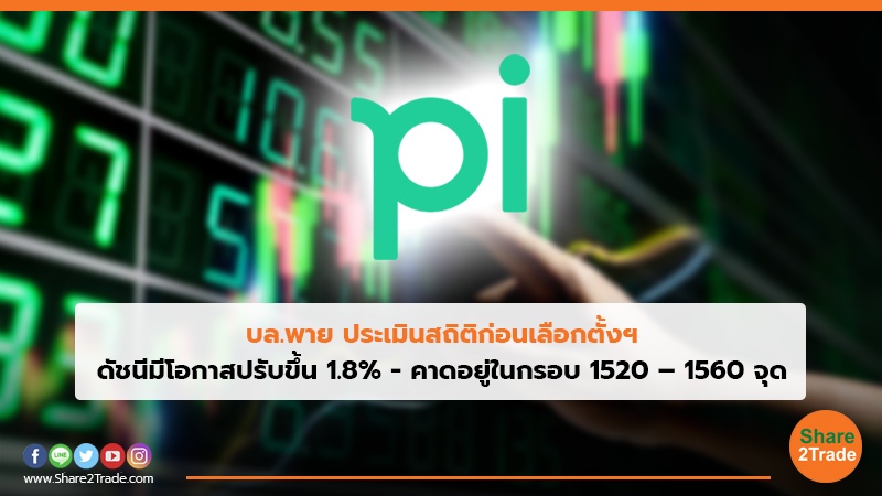 บล.พาย ประเมินสถิติก่อนเลือกตั้งฯ ดัชนีมีโอกาสปรับขึ้น 1.8% - คาดอยู่ในกรอบ 1520 – 1560 จุด