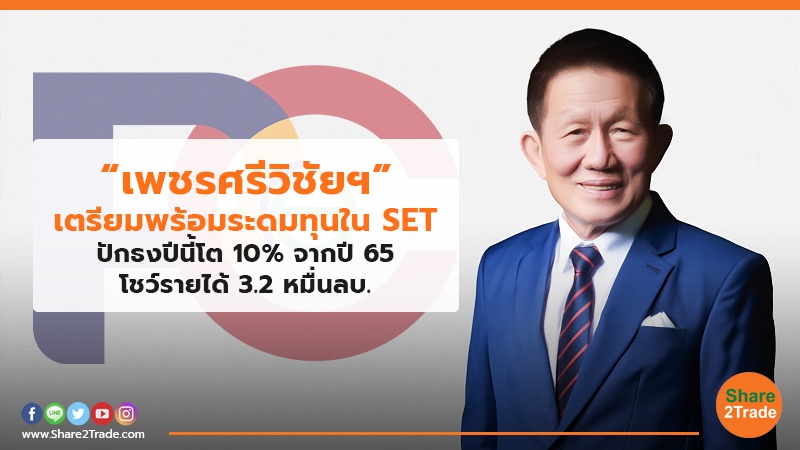 “เพชรศรีวิชัยฯ” เตรียมพร้อมระดมทุนใน SET ปักธงปีนี้โต10% จากปี65โชว์รายได้ 3.2 หมื่นลบ.