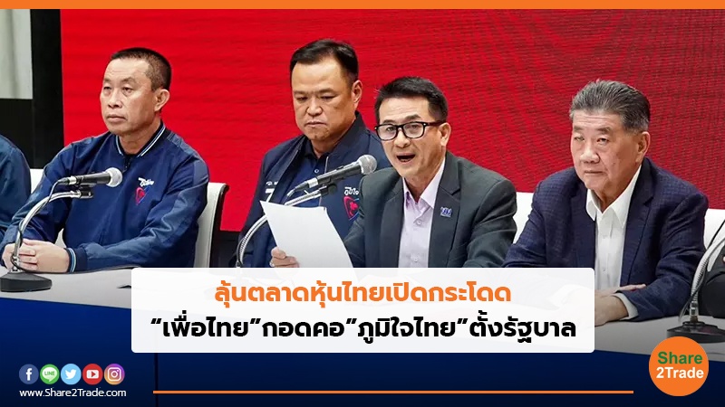 ลุ้นตลาดหุ้นไทยเปิดกระโดด “เพื่อไทย”กอดคอ”ภูมิใจไทย”ตั้งรัฐบาล