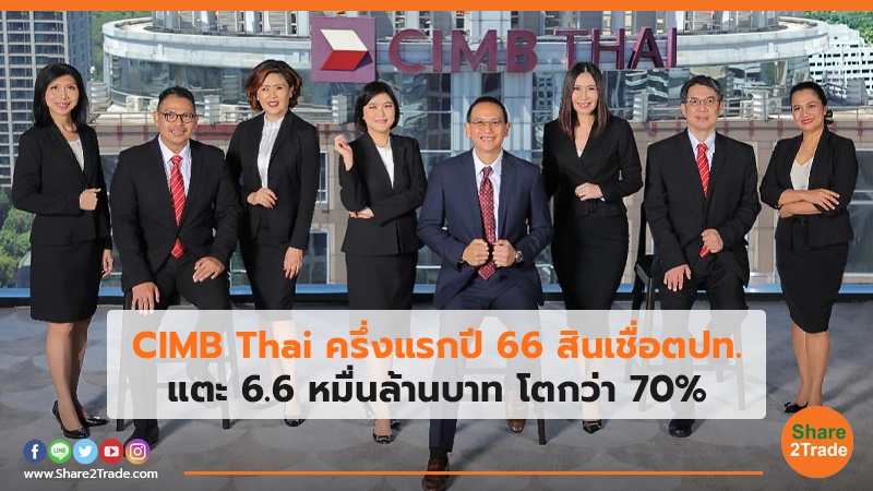 CIMB Thai ครึ่งแรกปี66สินเชื่อตปท. แตะ 6.6 หมื่นล้านบาท โตกว่า 70%