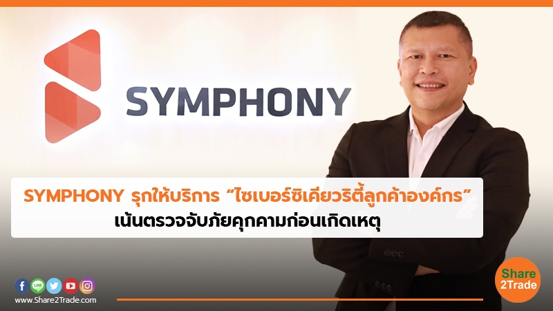 SYMPHONY รุกให้บริการ “ไซเบอร์ซิเคียวริตี้ลูกค้าองค์กร” เน้นตรวจจับภัยคุกคามก่อนเกิดเหตุ