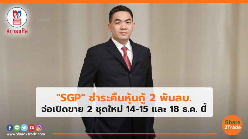 "SGP" ชำระคืนหุ้นกู้ 2 พันลบ. จ่อเปิดขาย 2 ชุดใหม่ 14-15 และ 18 ธ.ค. นี้