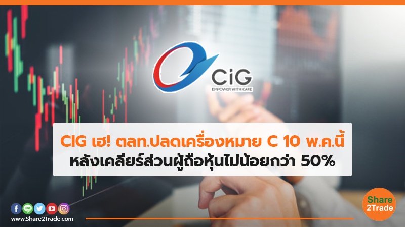 CIG เฮ! ตลท.ปลดเครื่องหมาย C 10 พ.ค.นี้ หลังเคลียร์ส่วนผู้ถือหุ้นไม่น้อยกว่า 50%