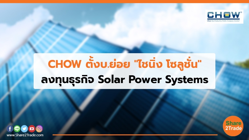 CHOW ตั้งบ.ย่อย "ไชนิ่ง โซลูชั่น" ลงทุนธุรกิจ Solar Power Systems