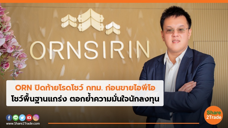 ORN ปิดท้ายโรดโชว์ กทม. ก่อนขายไอพีโอ โชว์พื้นฐานแกร่ง ตอกย้ำความมั่นใจนักลงทุน