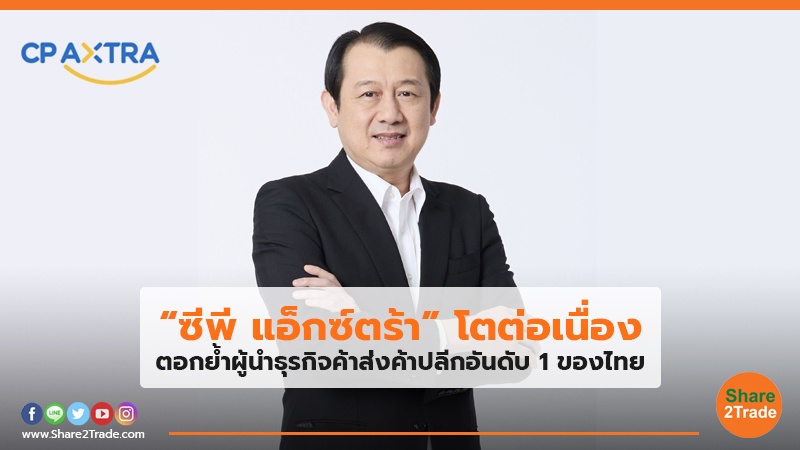 “ซีพี แอ็กซ์ตร้า”โตต่อเนื่อง ตอกย้ำผู้นำธุรกิจค้าส่งค้าปลีกอันดับ 1 ของไทย