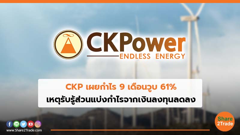 CKP เผยกำไร 9 เดือนวูบ 61% เหตุรับรู้ส่วนแบ่งกำไรจากเงินลงทุนลดลง