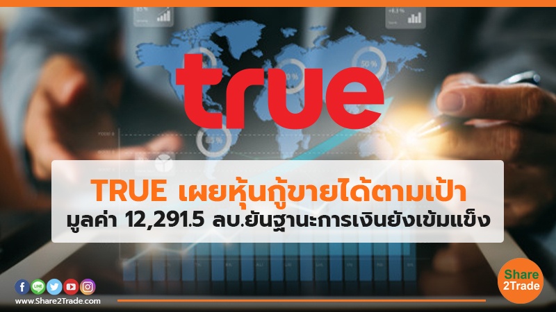 TRUE เผยหุ้นกู้ขายได้ตามเป้า มูลค่า12,291.5 ลบ.ยันฐานะการเงินยังเข้มแข็ง