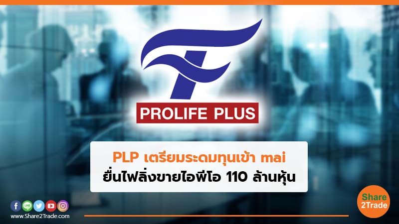 PLP เตรียมระดมทุนเข้า mai ยื่นไฟลิ่งขายไอพีโอ 110 ล้านหุ้น