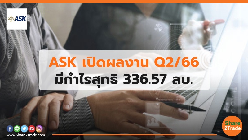 ASK เปิดผลงาน Q2/66 มีกำไรสุทธิ 336.57 ลบ.