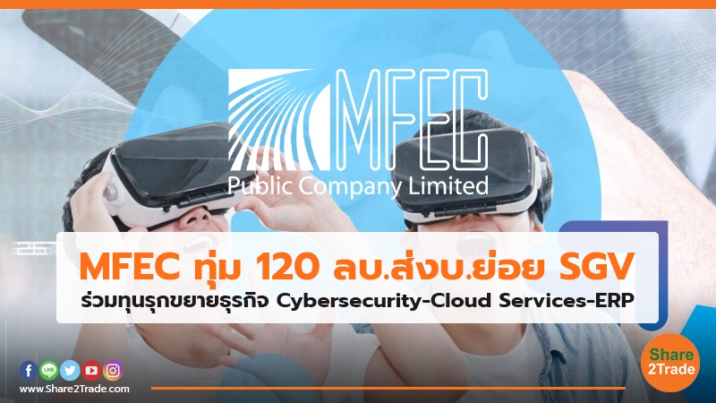 MFEC ทุ่ม120 ลบ.ส่งบ.ย่อย SGV ร่วมทุนรุกขยายธุรกิจ Cybersecurity-Cloud Services-ERP