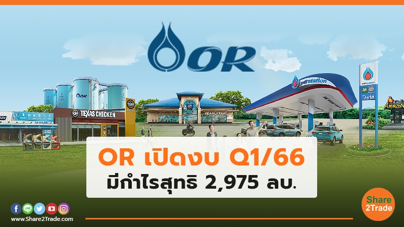 OR เปิดงบ Q1/66 มีกำไรสุทธิ  2,975 ลบ.