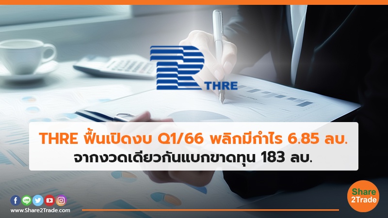 THRE ฟื้นเปิดงบ Q1/66พลิกมีกำไร 6.85 ลบ. จากงวดเดียวกันแบกขาดทุน 183 ลบ.