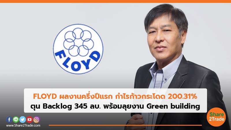 FLOYD ผลงานครึ่งปีแรก กำไรก้าวกระโดด 200.31 ตุน Backlog 345 ลบ. พร้อมลุยงาน Green building