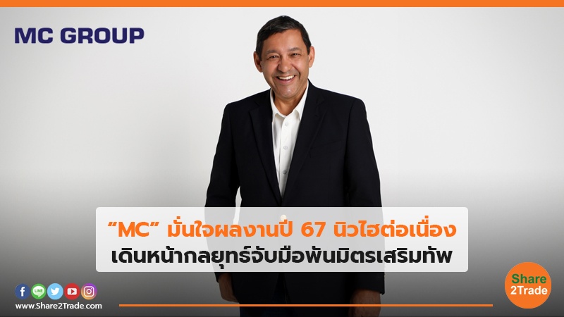 “MC” มั่นใจผลงานปี 67 นิวไฮต่อเนื่อง เดินหน้ากลยุทธ์จับมือพันมิตรเสริมทัพ