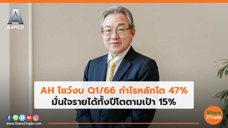 AH โชว์งบ Q1/66 กำไรหลักโต 47% มั่นใจรายได้ทั้งปีโตตามเป้า 15%