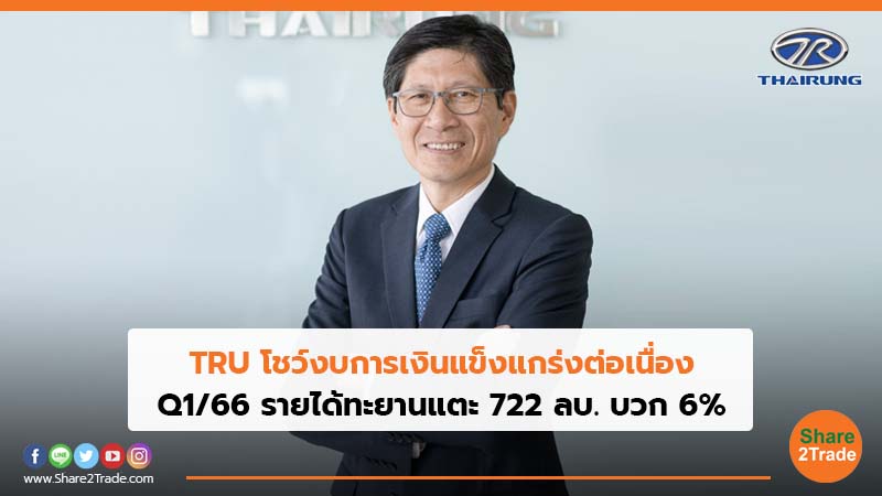 TRU  โชว์งบการเงินแข็งแกร่งต่อเนื่อง Q1/66 รายได้ทะยานแตะ 722 ลบ. บวก 6%