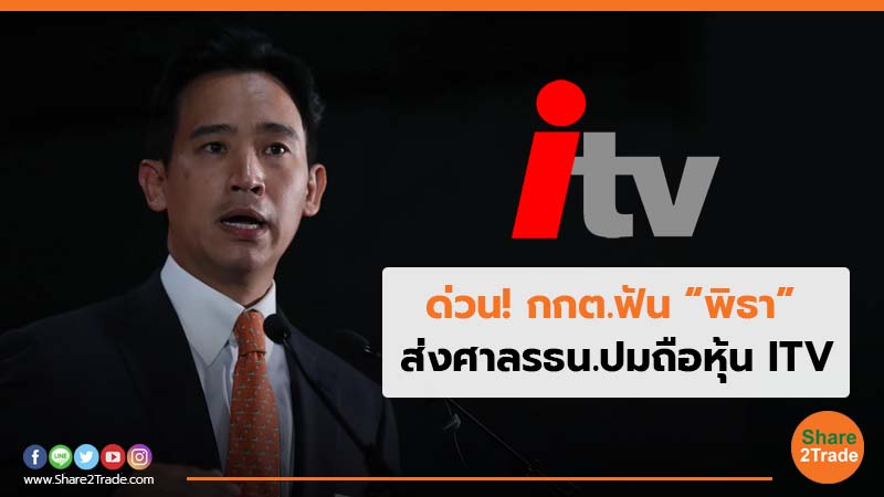ด่วน! กกต.ฟัน “พิธา” ส่งศาลรธน.ปมถือหุ้น ITV