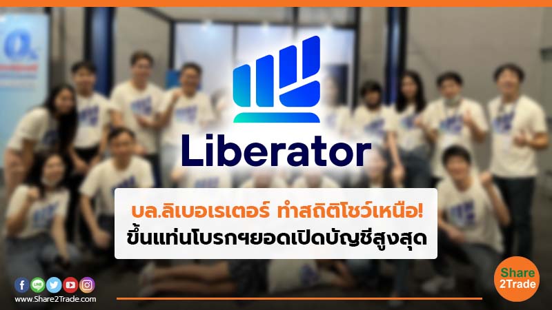 บล.ลิเบอเรเตอร์ ทำสถิติโชว์เหนือ! ขึ้นแท่นโบรกฯยอดเปิดบัญชีสูงสุด