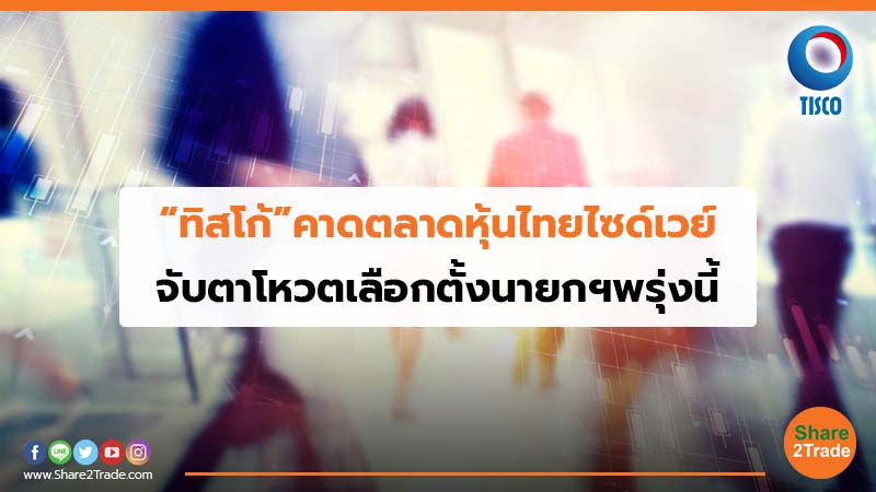 “ทิสโก้”คาดตลาดหุ้นไทยไซด์เวย์ จับตาโหวตเลือกตั้งนายกฯพรุ่งนี้