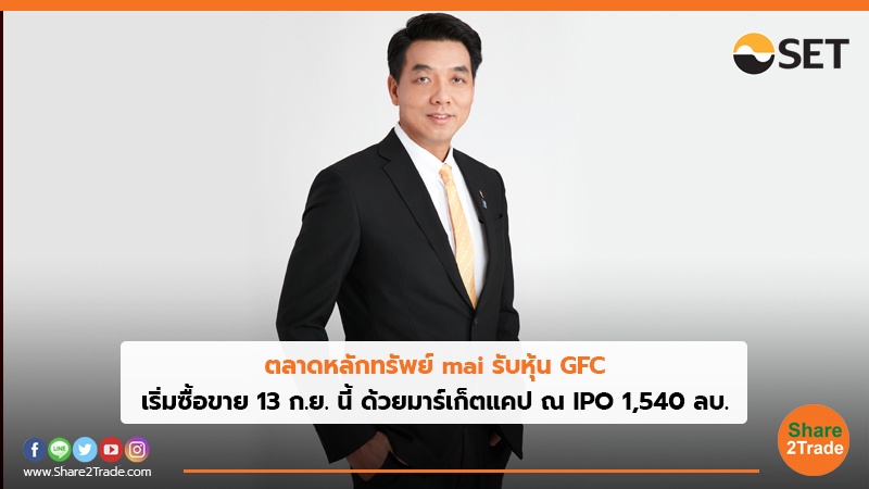 ตลาดหลักทรัพย์ mai รับหุ้น GFC เริ่มซื้อขาย 13 ก.ย. นี้ ด้วยมาร์เก็ตแคป ณ IPO 1,540 ลบ.