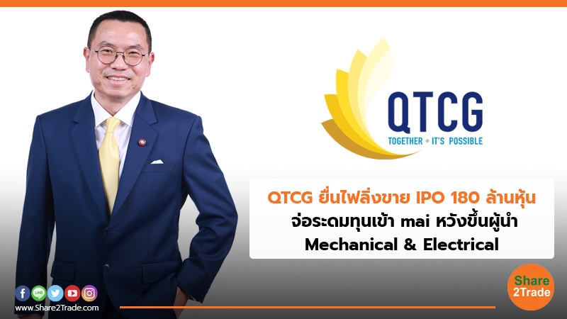 QTCG ยื่นไฟลิ่งขาย IPO 180 ล้านหุ้น จ่อระดมทุนเข้า mai หวังขึ้นผู้นำ Mechanical & Electrical