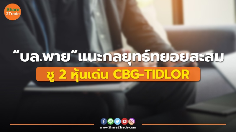 “บล.พาย” แนะกลยุทธ์ทยอยสะสม ชู 2 หุ้นเด่น CBG-TIDLOR