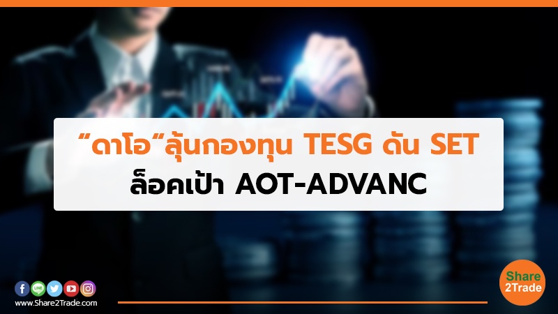 “ดาโอ“ลุ้นกองทุน TESG ดัน SET ล็อคเป้า AOT-ADVANC