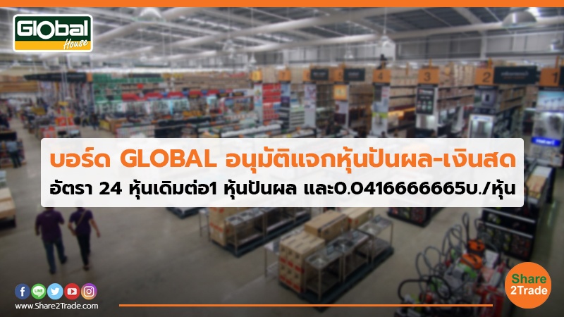 บอร์ด GLOBAL อนุมัติแจกหุ้นปันผล-เงินสด อัตรา 24 หุ้นเดิมต่อ1 หุ้นปันผล และ0.0416666665บ./หุ้น