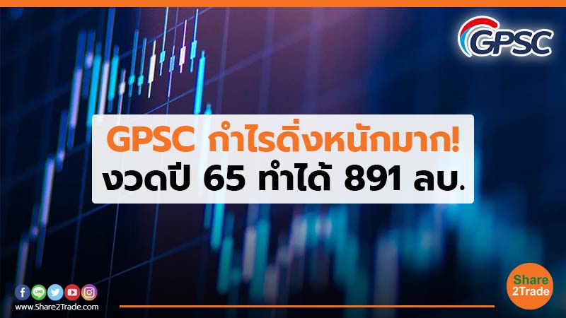 GPSC กำไรดิ่งหนักมาก! งวดปี 65 ทำได้ 891 ลบ.