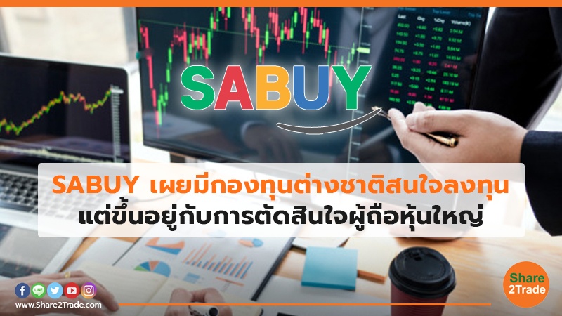 SABUY เผยมีกองทุนต่างชาติสนใจลงทุน แต่ขึ้นอยู่กับการตัดสินใจผู้ถือหุ้นใหญ่