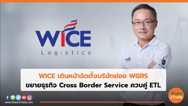 WICE เดินหน้าจัดตั้งบริษัทย่อย WGRS ขยายธุรกิจ Cross Border Service ควบคู่ ETL