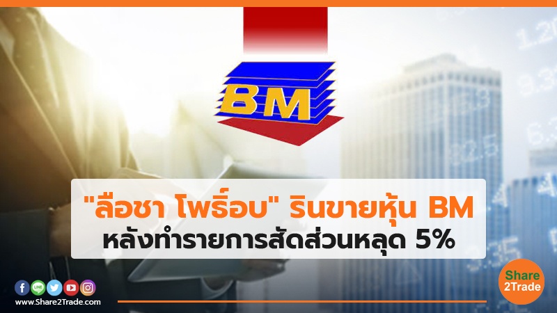 "ลือชา โพธิ์อบ" รินขายหุ้น BM หลังทำรายการสัดส่วนหลุด 5%