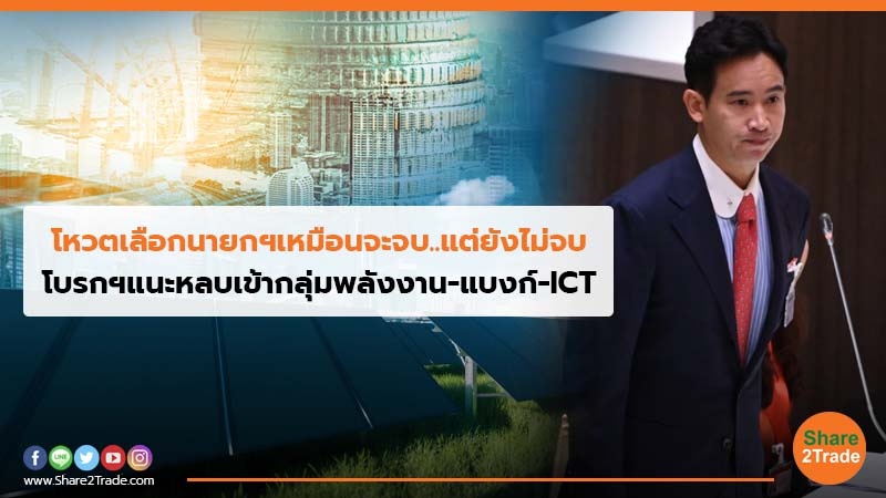 โหวตเลือกนายกฯเหมือนจะจบ..แต่ยังไม่จบ โบรกฯแนะหลบเข้ากลุ่มพลังงาน-แบงก์-ICT